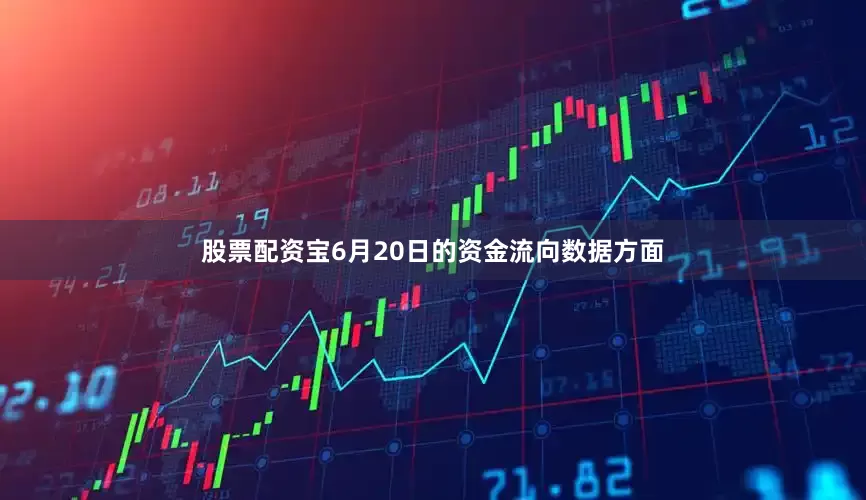 股票配资宝6月20日的资金流向数据方面
