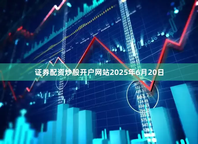 证券配资炒股开户网站2025年6月20日