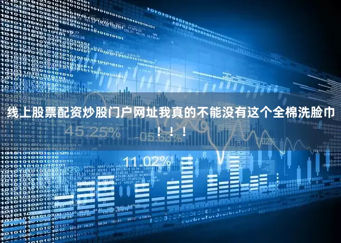 线上股票配资炒股门户网址我真的不能没有这个全棉洗脸巾！！！
