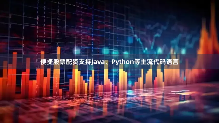便捷股票配资支持Java、Python等主流代码语言