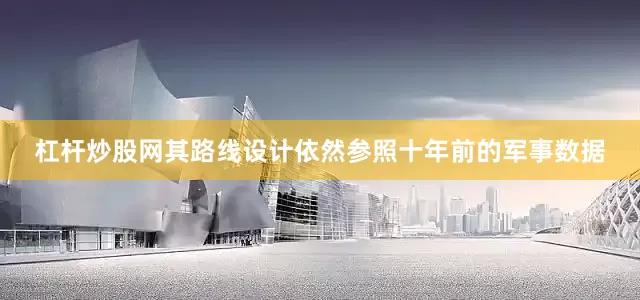 杠杆炒股网其路线设计依然参照十年前的军事数据
