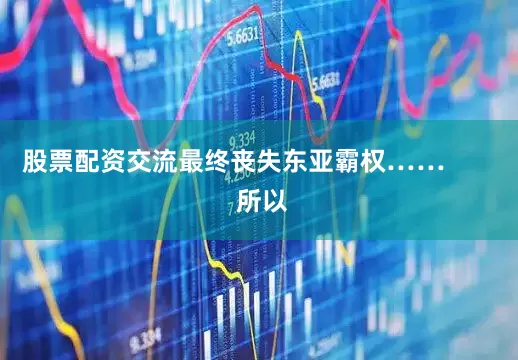 股票配资交流最终丧失东亚霸权……        所以