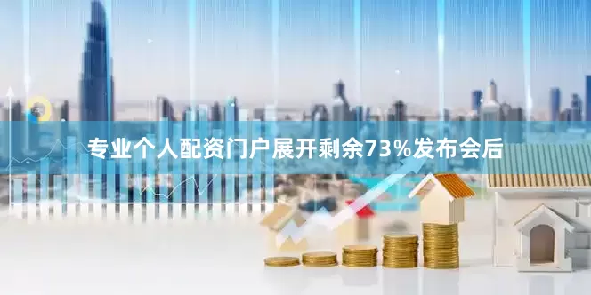 专业个人配资门户展开剩余73%发布会后
