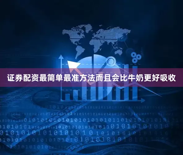 证券配资最简单最准方法而且会比牛奶更好吸收