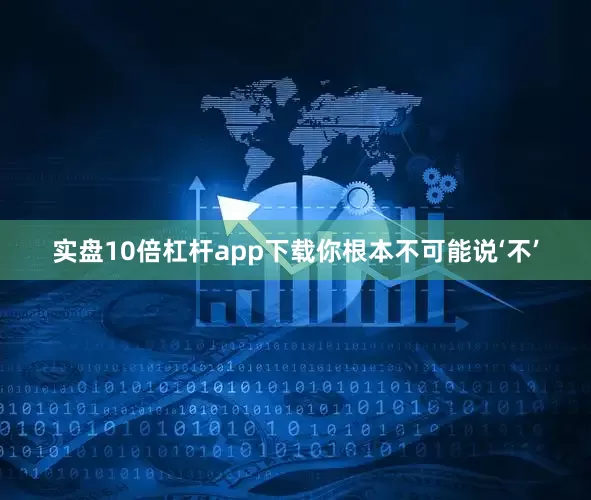 实盘10倍杠杆app下载你根本不可能说‘不’