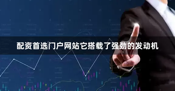 配资首选门户网站它搭载了强劲的发动机